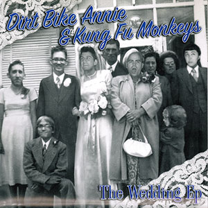 Dirt Bike Annie and the Kung Fu Monkeys - The Wedding EP
