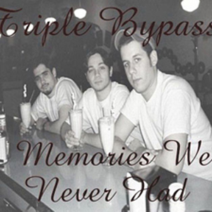 Triple Bypass - Memories We Never Had
